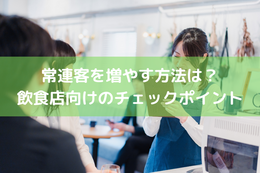 常連客を増やす方法は?飲食店向けチェックポイントをわかりやすく解説 | 店舗DX推進LAB