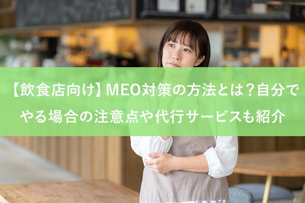 【飲食店向け】MEO対策の方法とは？自分でやる場合の注意点や代行サービスも紹介